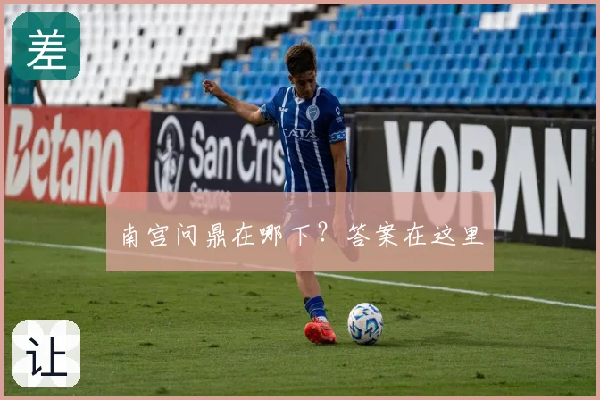 南宫问鼎在哪下？答案在这里